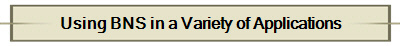 Using BNS in a Variety of Applications